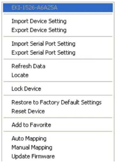 EKI-1526-A6A25A Import Device Setting Export Device Setting Import Serial Port Setting Export Serial Port Setting Refresh Data Locate Lock Device Restore to Factory Default Settings Reset Device Add to Favorite Auto Mapping Manual Mapping Update Firmware