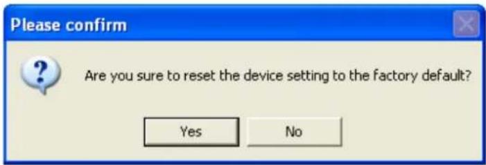 Please confirm Are you sure to reset the device setting to the factory default? Yes No