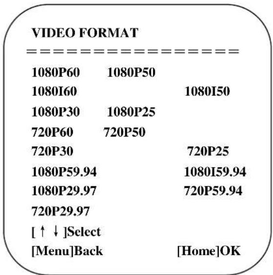 VIDEO FORMAT 1080P60 1080P50 1080I60 1080I50 1080P30 1080P25 720P60 720P50 720P30 720P25 1080P59.94 1080I59.94 1080P29.97 720P59.94 720P29.97 [↑↓]Select [Menu]Back [Home]OK