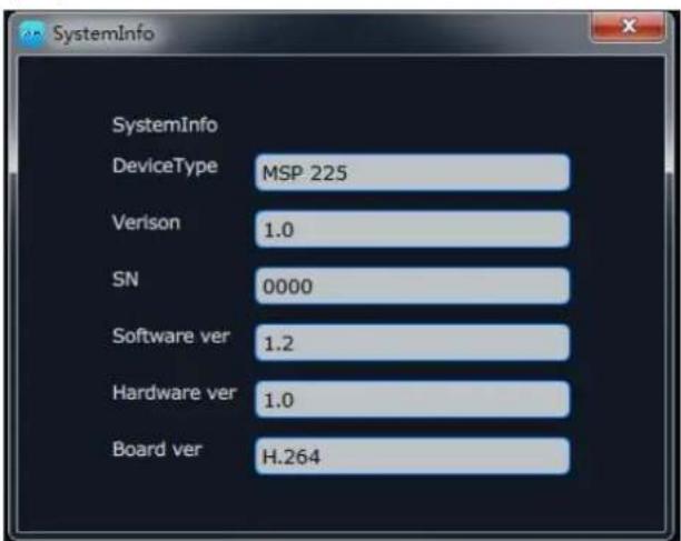 SystemInfo SystemInfo DeviceType MSP 225 Verison 1.0 SN 0000 Software ver 1.2 Hardware ver 1.0 Board ver H.264