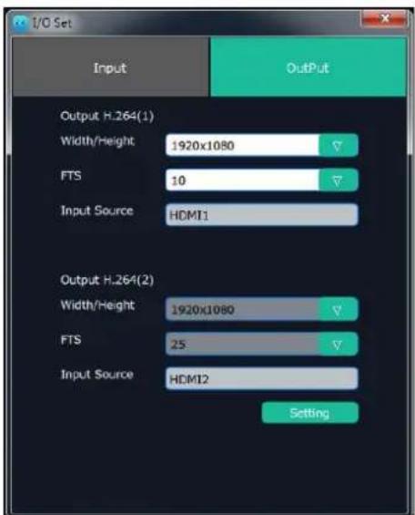 I/O Set Input Output H.264(1) Width/Height 1920x1080 FTS 10 Input Source HDMI1 Output H.264(2) Width/Height 1920x1080 FTS 25 Input Source HDMI2 Setting