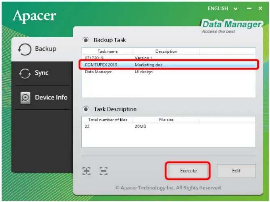 Apacer Backup Sync Device Info ENGLISH Data Manager Access the best Backup Task Task name Description 07172019 Version 1 COMTUPEX 2019 Marketing doc Data Manager UI design Task Description Total number of files File size 22 20MB Execute Edit © Apacer Technology Inc. All Rights Reserved.