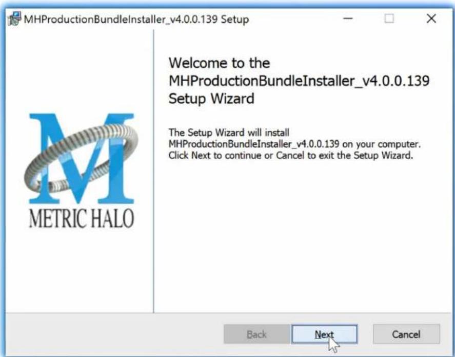 MHProductionBundleInstaller_v4.0.0.139 Setup Welcome to the MHProductionBundleInstaller_v4.0.0.139 Setup Wizard The Setup Wizard will install MHProductionBundleInstaller_v4.0.0.139 on your computer. Click Next to continue or Cancel to exit the Setup Wizard. Back Next Cancel METRIC HALO