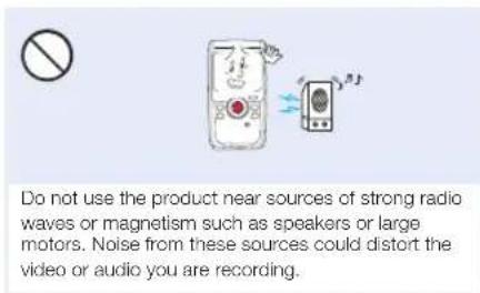 Do not use the product near sources of strong radio waves or magnetism such as speakers or large motors. Noise from these sources could distort the video or audio you are recording.
