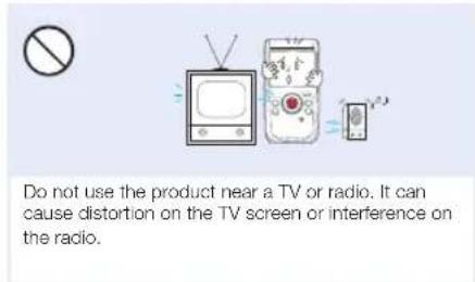 Do not use the product near a TV or radio. It can cause distortion on the TV screen or interference on the radio.