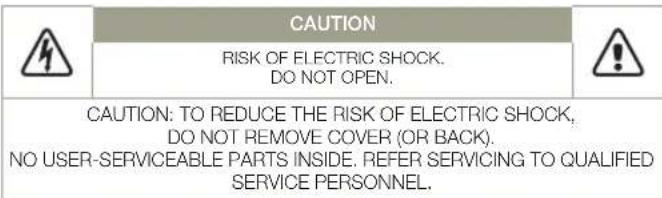 CAUTION RISK OF ELECTRIC SHOCK. DO NOT OPEN. CAUTION: TO REDUCE THE RISK OF ELECTRIC SHOCK, DO NOT REMOVE COVER (OR BACK). NO USER-SERVICEABLE PARTS INSIDE. REFER SERVICING TO QUALIFIED SERVICE PERSONNEL.