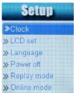 Setup »Clock » LCD set » Language » Power off » Replay mode » Online mode