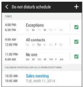 Do not disturb schedule TIMES 4:00 PM- Exceptions 6:30 PM M TU W TH F SA ✓ 9:00 AM- All contacts 12:00 PM M TU W TH F SA ✓ 11:00 PM- No one 6:00 AM SU TU W TH F SA ✓ CALENDAR EVENTS(KALLOW CALLS FROM EXCEPTIONS) 10:30 AM- Sales meeting 10:45 AM TUE, MAR 11, 2014