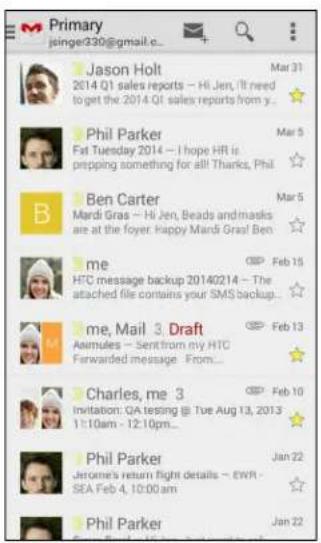 Primary jsinge/330@gmail.c... Jason Holt 2014 Q1 sales reports - Hi Jen, It need to get the 2014 Q1 sales reports from y... Phil Parker Fat Tuesday 2014 - I hope HR is prepping something for all Tharics, Phil... B Ben Carter Mardi Gras - Hi Jen, Beads and masks are at the foyer. Happy Mardi Gras! Ben me HTC message backup 20140214 - The attached file contains your SMS backup... me, Mail 3. Draft Aemules - Sent from my HTC Forwarded message - From... Charles, me 3 Invitation: QA testing @ Tue Aug 13, 2013 1:10am - 12:10pm... Phil Parker Jerome's return flight details - EWR - SEA Feb 4, 10:00 am Phil Parker