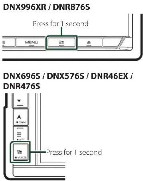 DNX996XR / DNR876S Press for 1 second DNX696S / DNX576S / DNR46EX / DNR476S Press for 1 second