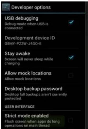 Developer options USB debugging Debug mode when USB is connected Development device ID G5MY-P22W-J4GO-E Stay awake Screen will never sleep while charging Allow mock locations Allow mock locations Desktop backup password Desktop full backups aren't currently protected. USER INTERFACE Strict mode enabled Flash screen when apps do long operations on main thread