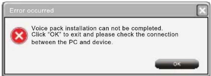 Error occurred Voice pack installation can not be completed. Click "OK" to exit and please check the connection between the PC and device.