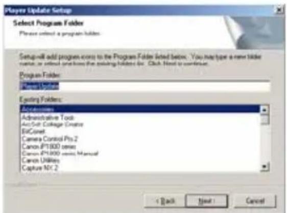 Player Update Setup Select Program Folder Please select a program folder. Setup will add program cover to the Program Folder listed below. You may type a new folder name, or select programs that opening folders for. Click Next to continue. Program Folder: General Update Existing Folders: Administrative Tools AutoSoft College Creator BitConel Camera Control Pts.2 Canon IP1800 series Canon IP1800 series Manual Canon Utilities Capture NC 2 + Back Next > Cancel