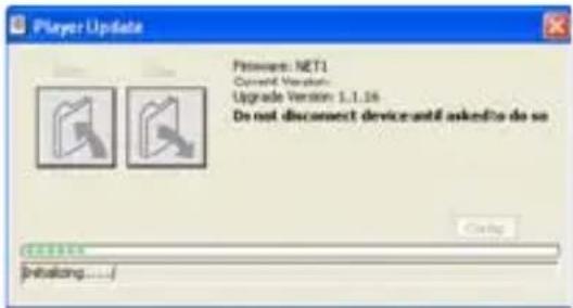 Player Update Primers: NET1 Current Version: Upgrade Version: 1.1.16 Do not disconnect device until asking to do so Initiating..../