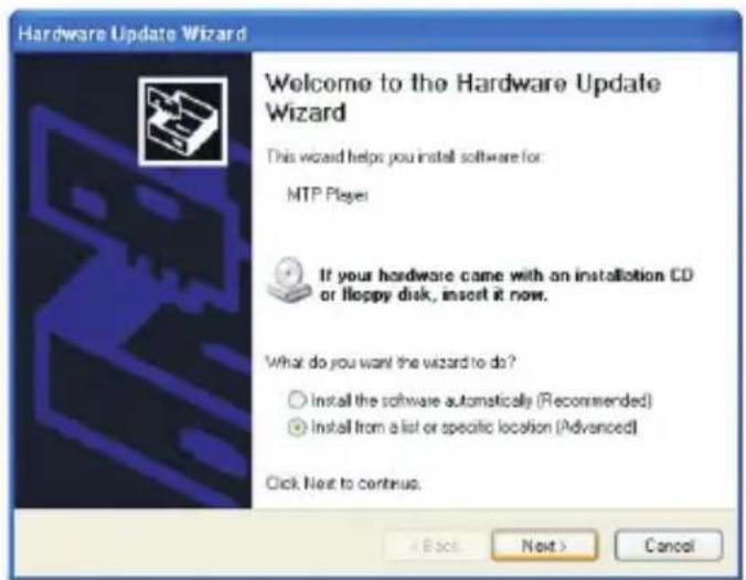 Hardware Update Wizard Welcome to the Hardware Update Wizard This wizard helps you install software for: MTP Player If your hardware came with an installation CD or floppy disk, insert it now. What do you want the wizard to do? ○ Install the software automatically (Recommended) ● Install from a list or specific location (Advanced) Click Next to continue. < Back Next > Cancel