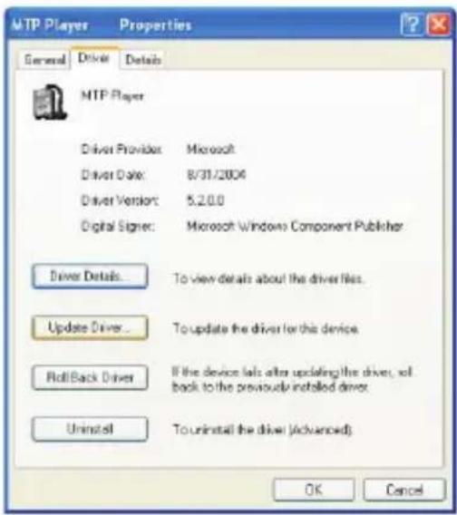 MTP Player Properties General Driver Details MTP Player Driver Provider: Microsoft Driver Date: 8/31/2004 Driver Version: 5.2.0.0 Digital Signer: Microsoft Windows Component Publisher Driver Details... To view details about the driver files. Update Driver... To update the driver for this device Roll Back Driver If the device lacks after updating the driver, will back to the previously installed driver. Uninstall To uninstall the driver (Advanced) OK Cancel