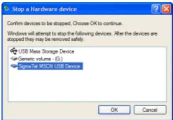 Stop a Hardware device Confirm devices to be stopped, Choose OK to continue. Windows will attempt to stop the following devices. After the devices are stopped they may be removed safely. USB Mass Storage Device Generic volume - (G:) SigmaTel MSCN USB Device OK Cancel