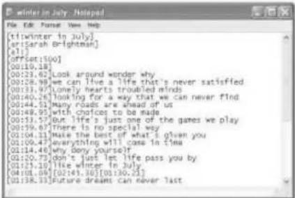 winter in July - Notepad File Edit Format View Help [1] winter in July [or:Sarah Brightman] [x1:] [offset:10(x)] [00:10,18] [00:23,62] Look around wonder why [00:28,98] we can live a life that's never satisfied [00:33,97] lonely hearts troubled minds [00:40,26] looking for a way that we can never find [00:44,51] Many roads are ahead of us [00:48,95] with choices to be made [00:51,57] But life's just one of the games we play [00:59,65] There is no special way [01:04,51] Make the best of what's given you [01:09,47] everything will come in time [01:14,46] Why deny yours? [01:20,79] don't just let life pass you by [01:23,50] like winter in July [04:01,09] [02:43,36] [01:30,21] [01:58,53] Future dreams can never last