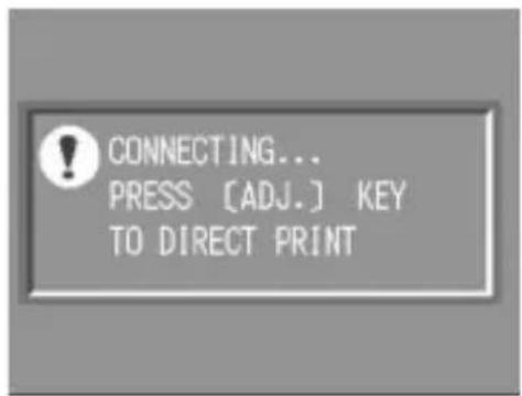 CONNECTING... PRESS [ADJ.] KEY TO DIRECT PRINT