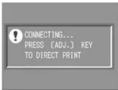 CONNECTING... PRESS [ADJ.] KEY TO DIRECT PRINT