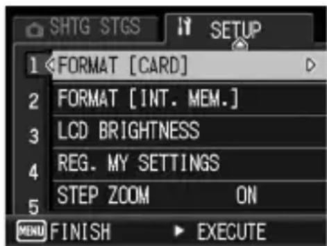 SHTG STGS 1 FORMAT [CARD] 2 FORMAT [INT. MEM.] 3 LCD BRIGHTNESS 4 REG. MY SETTINGS 5 STEP ZOOM ON MENU FINISH ▶ EXECUTE