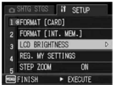 SHTG STGS SETUP 1 FORMAT [CARD] 2 FORMAT [INT. MEM.] 3 LCD BRIGHTNESS 4 REG. MY SETTINGS 5 STEP ZOOM ON MENU FINISH EXECUTE