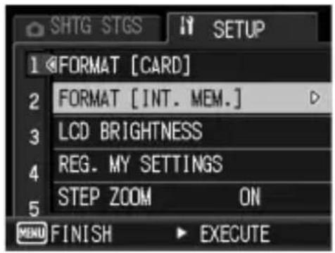 SHTG STGS 1 FORMAT [CARD] 2 FORMAT [INT. MEM.] 3 LCD BRIGHTNESS 4 REG. MY SETTINGS 5 STEP ZOOM ON MENU FINISH ▶ EXECUTE