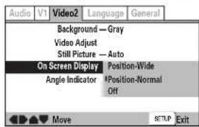 Audio V1 Video2 Language General Background — Gray Video Adjust Still Picture — Auto On Screen Display Position-Wide Angle Indicator *Position-Normal Off Move SETUP Exit