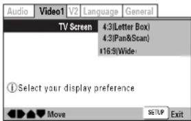 Audio Video1 V2 Language General TV Screen 4:3(Letter Box) 4:3(Pan&Scan) #16:9|Wide ①Select your display preference ◄►►► Move SETUP Exit