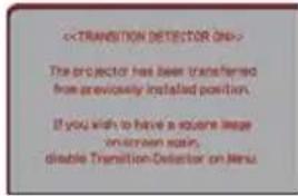 The projector has been transferred from previously installed position. If you wish to have a square image in the same space, disable Transition Detector on Nenu