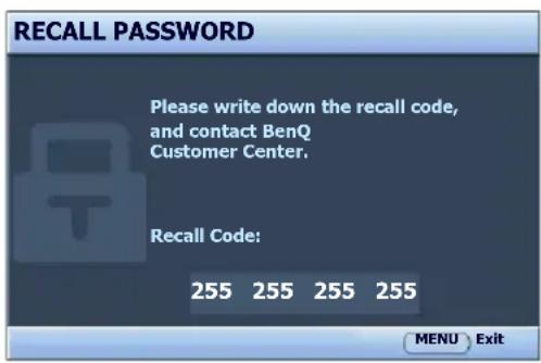 RECALL PASSWORD Please write down the recall code, and contact BenQ Customer Center. Recall Code: 255 255 255 255 MENU Exit