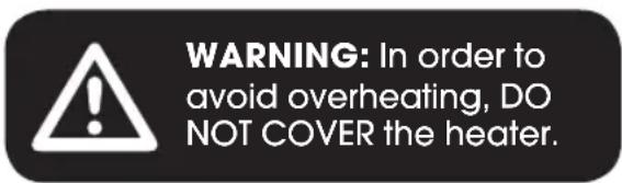 WARNING: In order to avoid overheating, DO NOT COVER the heater.