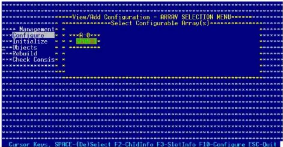 View/Add Configuration - ARRAY SELECTION MENU Management Configure Initialize Objects Rebuild Check Consis Select Configurable Array(s) Cursor Keys, SPACE-(De)Select F2-ChIdInfo F3-SlotInfo F10-Configure ESC-Quit