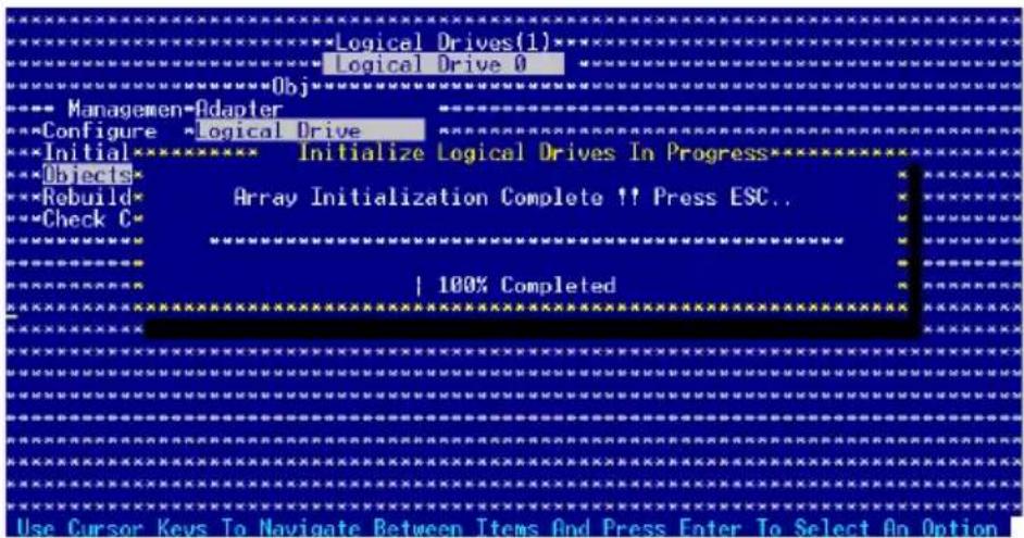 Logical Drives(1) Logical Drive 0 Obj Managemen-Adapter Configure Logical Drive Initialize Logical Drives In Progress Objects Rebuild Array Initialization Complete !! Press ESC.. Check C 100% Completed Use Cursor Keys To Navigate Between Items And Press Enter To Select An Option