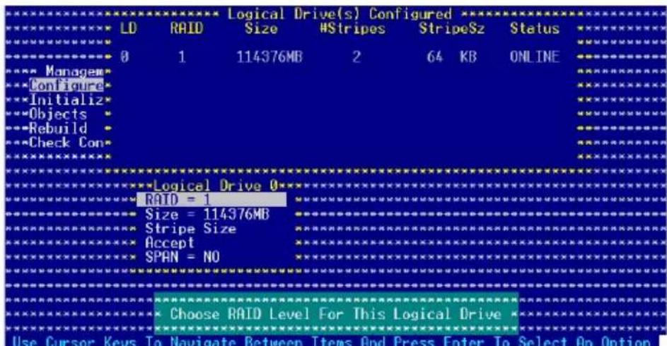 Logical Drive(s) Configured LD RAID Size #Stripes StripeSz Status 0 1 114376MB 2 64 KB ONLINE Managem Configure Initializ Objects Rebuild Check Con Logical Drive 0 RAID = 1 Size = 114376MB Stripe Size Accept SPAN = NO Choose RAID Level For This Logical Drive Use Cursor Keys To Navigate Between Items And Press Enter To Select On Option