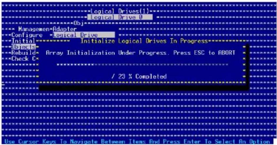 Logical Drives(1)** Logical Drive 0 Obj Managemen*Adapter Configure *Logical Drive Initialize Logical Drives In Progress Objects Rebuild* Array Initialization Under Progress. Press ESC to ABORT Check C* / 23 % Completed Use Cursor Keys To Navigate Between Items And Press Enter To Select An Option
