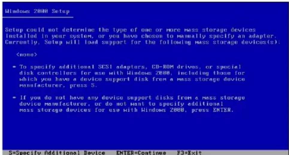 Windows 2008 Setup Setup could not determine the type of one or more mass storage devices installed in your system, or you have chosen to manually specify an adapter. Currently, Setup will load support for the following mass storage devices(s): • To specify additional SCSI adapters, CD-ROM drives, or special disk controllers for use with Windows 2008, including those for which you have a device support disk from a mass storage device manufacturer, press S. • If you do not have any device support disks from a mass storage device manufacturer, or do not want to specify additional mass storage devices for use with Windows 2008, press ENTER.