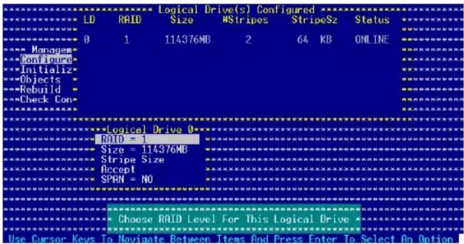 Logical Drive(s) Configured LD RAID Size #Stripes StripeSz Status 0 1 114376MB 2 64 KB ONLINE Managem Configure Initialize Objects Rebuild Check Con Logical Drive 0 RAID = 1 Size = 114376MB Stripe Size Accept SPAN = NO Choose RAID Level For This Logical Drive Use Cursor Keys To Navigate Between Items And Press Enter To Select On Option
