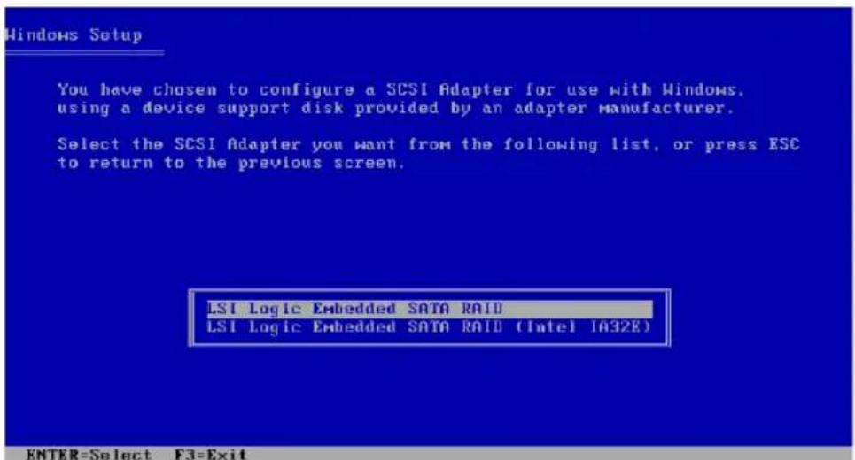 Windows Setup You have chosen to configure a SCSI Adapter for use with Windows, using a device support disk provided by an adapter manufacturer. Select the SCSI Adapter you want from the following list, or press ESC to return to the previous screen. LSI Logic Embedded SATA RAID LSI Logic Embedded SATA RAID (Intel IA32E) ENTER=Select F3=Exit