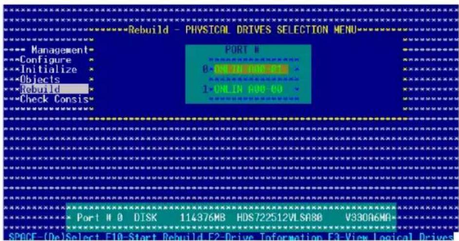 Rebuild - PHYSICAL DRIVES SELECTION MENU Management Configure Initialize Objects Rebuild Check Consis PORT # 0-OS 741.000.00 1-ONLIN A00-00 SPACE-(De)Select F10-Start Rebuild F2-Drive Information E3-View Logical Drives