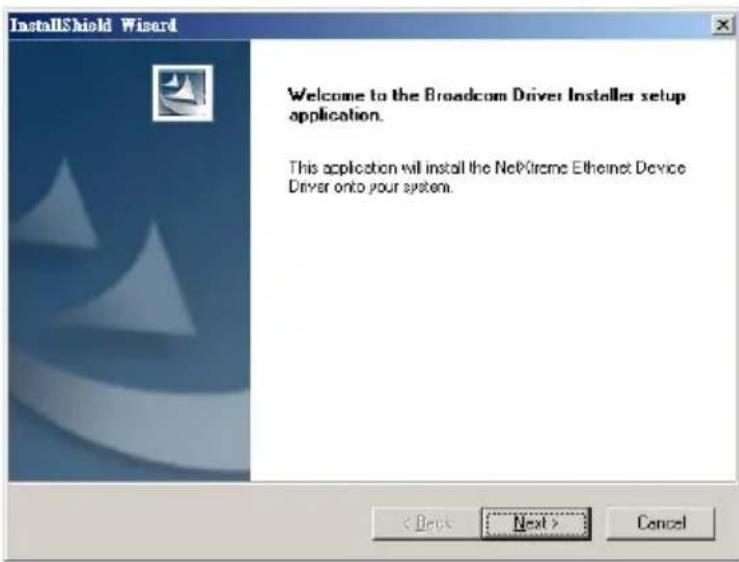 InstallShield Wizard Welcome to the Broadcom Driver Installer setup application. This application will install the NetPrime Ethernet Device Driver onto your system. < Back Next > Cancel