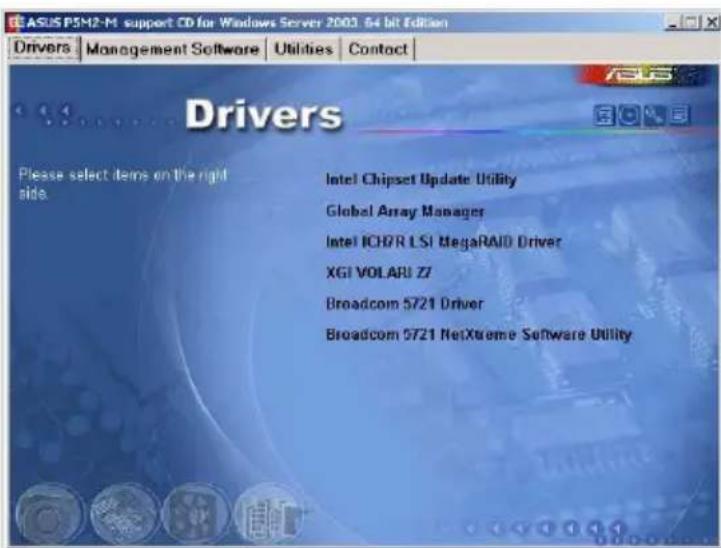 ASUS P5H2-M support CD for Windows Server 2003. 64 bit Edition Drivers Management Software Utilities Contact Drivers Please select items on the right oids. Intel Chipset Update Utility Global Array Manager Intel ICHZR LSI MegaRAID Driver XGI VOLARU Z7 Broadcom 5721 Driver Broadcom 5721 NetXtreme Software Utility