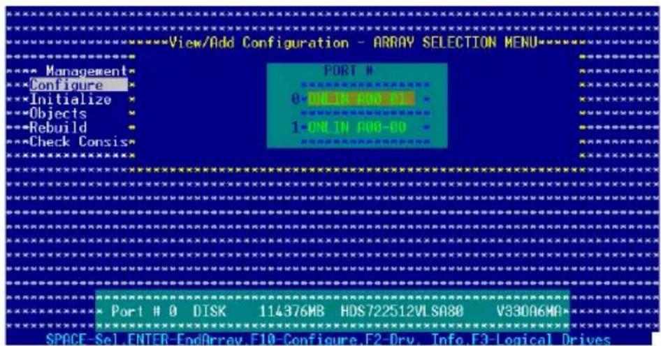 View/Add Configuration - ARRAY SELECTION MENU Management Configure Initialize Objects Rebuild Check Consis PORT # 0-ONLIN A00-00 1-ONLIN A00-00 * Port # 0 DISK 114376MB HDS722512VLSA80 V330A6MA SPACE Sel. ENTER-FodArray.F10-Configure.F2-Dry. Info.F3-Logical Drives