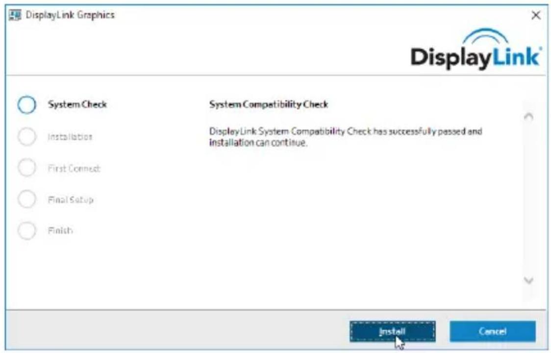 DisplayLink Graphics DisplayLink® System Check Installation First Connect Final Setup Finish System Compatibility Check DisplayLink System Compatibility Check has successfully passed and installation can continue. Install Cancel