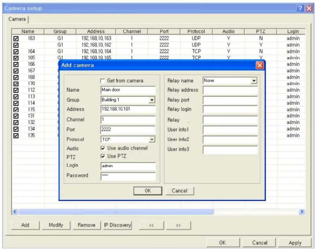 Camera setup Camera Name Group Address Channel Port Protocol Audio PTZ Login ✓ 163 G1 192.168.10.163 1 2222 UDP Y N admin ✓ G1 192.168.10.162 1 2222 UDP Y N admin ✓ 164 G1 192.168.10.164 1 2222 TCP Y N admin ✓ 165 G1 192.168.10.165 1 2222 TCP Y N admin ✓ 166 ✓ 167 ✓ 168 ✓ 170 ✓ 112 ✓ 113 ✓ 114 ✓ 115 ✓ 131 ✓ 132 ✓ 134 ✓ 135 Add camera Name Get from camera Main door Group Building 1 Address 192.168.10.101 Channel 1 Port 2222 Protocol TCP Audio ✓ Use audio channel PTZ ✓ Use PTZ Login hemin Password **** OK Cancel Relay name None Relay address Relay port Relay login Relay User info1 User info2 User info3 Add Modify Remove IP Discovery << >> OK Cancel Apply