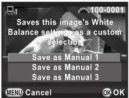 100-0001 Saves this image's White Balance setting as a custom selection Save as Manual 1 Save as Manual 2 Save as Manual 3 MENU Cancel OK OK