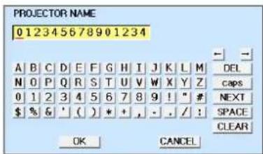 PROJECTOR NAME 012345678901234 A B C D E F G H I J K L M N O P Q R S T U V W X Y Z 0 1 2 3 4 5 6 7 8 9 ! " # $ % & ' ( ) * + , - . / ! OK CANCEL DEL caps NEXT SPACE CLEAR