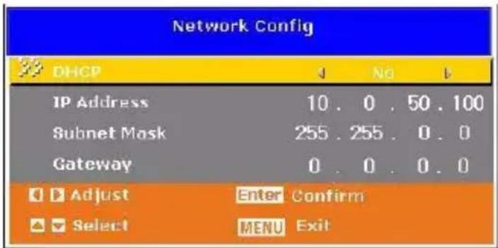 Network Config DHCP IP Address 10. 0 . 50 . 100 Subnet Mask 255 . 255 . 0 . 0 Gateway 0 . 0 . 0 . 0 Adjust Enter Confirm Select MENU Exit