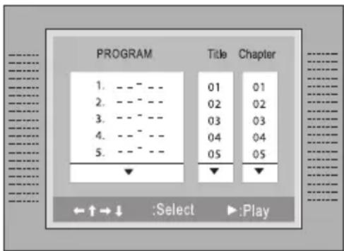 PROGRAM 1. - - - - 2. - - - - 3. - - - - 4. - - - - 5. - - - - Title Chapter 01 01 02 02 03 03 04 04 05 05 ← ↑ → ↓ :Select ▶:Play