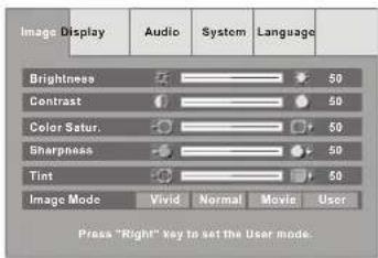 Image Display Audio System Language Brightness Contrast Color Satur. Sharpness Tint Image Mode Vivid Normal Movie User Press "Right" Key to set the User mode.